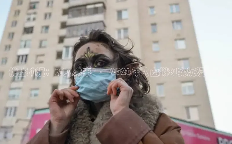 优酷动漫：预见未来——2026年的虚拟现实沉浸世界